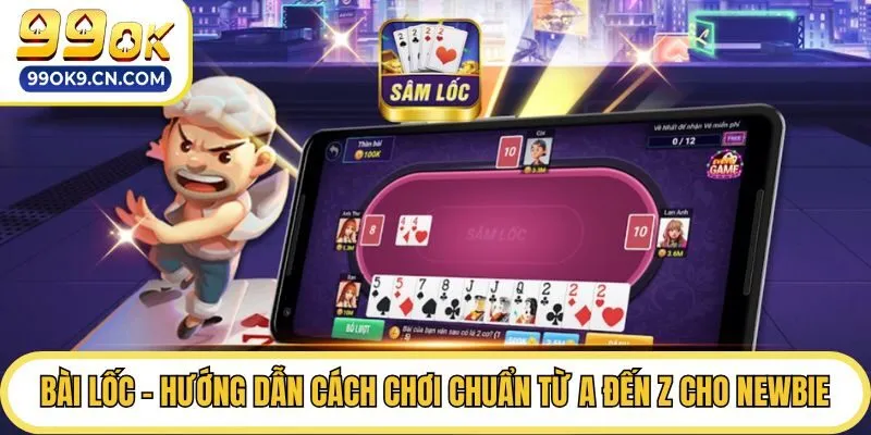 Bài Lốc - Hướng Dẫn Cách Chơi Chuẩn Từ A Đến Z Cho Newbie