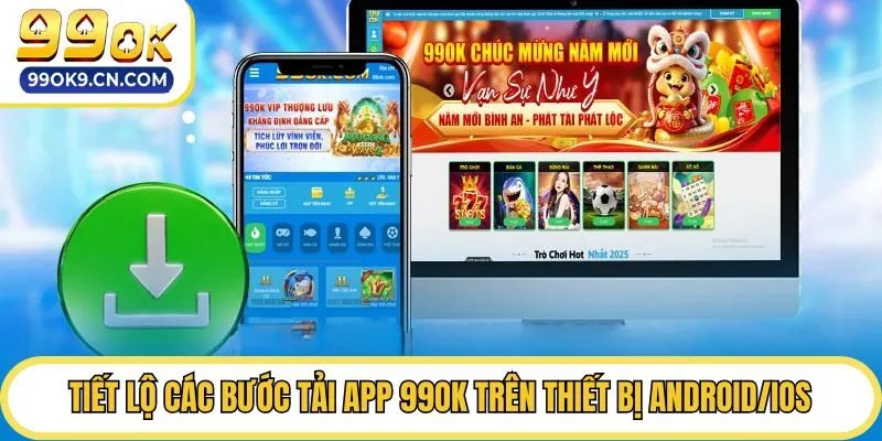 Tiết lộ các bước tải app 99ok trên thiết bị Android/IOS