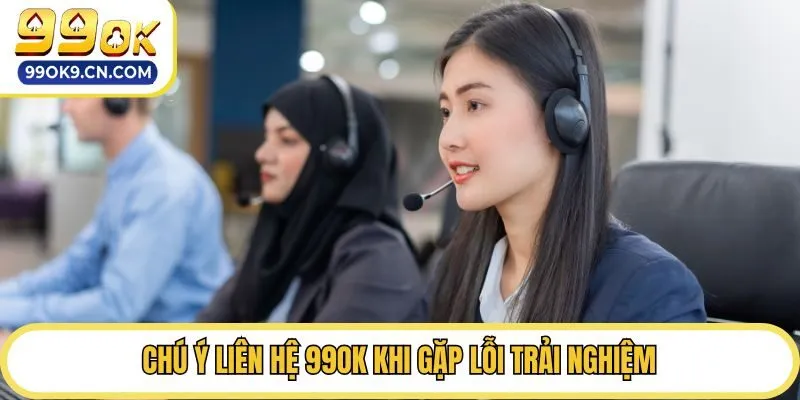 Chú ý liên hệ 99ok khi gặp lỗi trải nghiệm