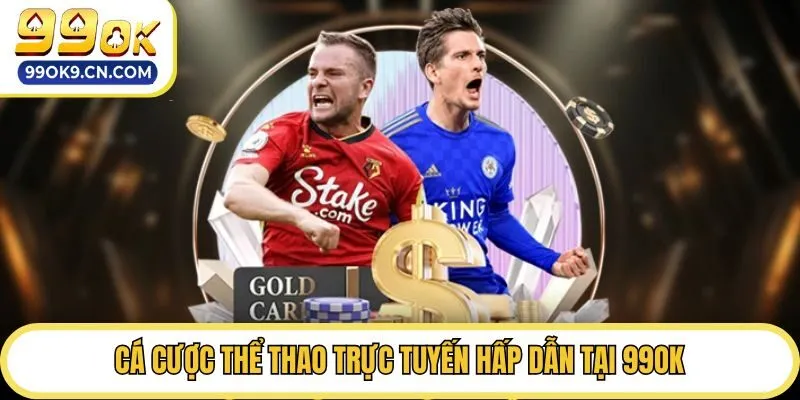 Cá cược thể thao trực tuyến hấp dẫn tại 99ok