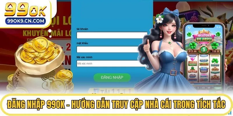 Đăng Nhập 99ok - Hướng Dẫn Truy Cập Nhà Cái Trong Tích Tắc