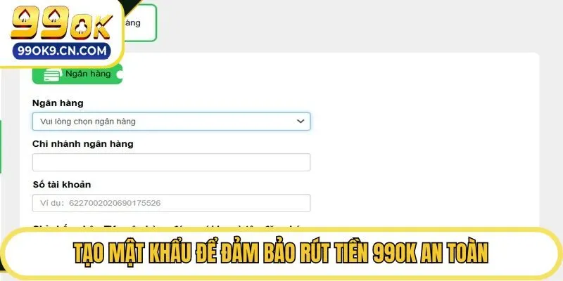 Tạo mật khẩu để đảm bảo rút tiền 99ok an toàn