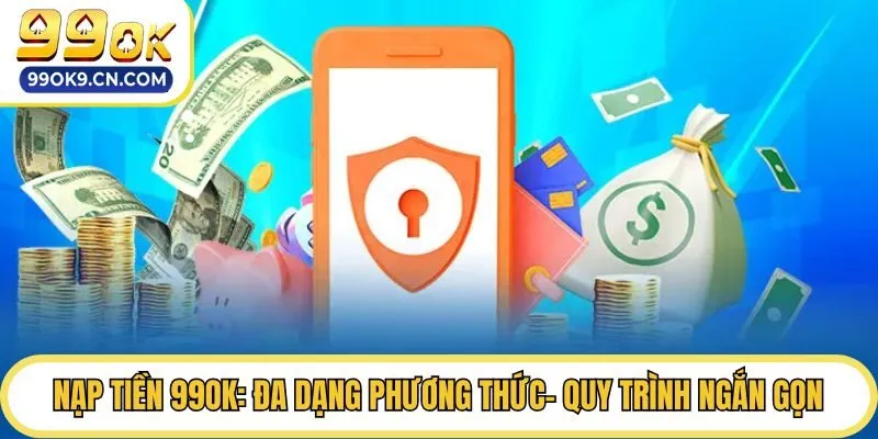 Nạp Tiền 99Ok: Đa Dạng Phương Thức- Quy Trình Ngắn Gọn