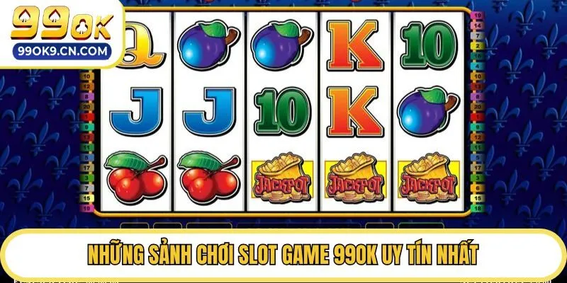 Những sảnh chơi Slot game 99ok uy tín nhất