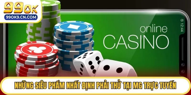 Những siêu phẩm nhất định phải thử tại MG trực tuyến