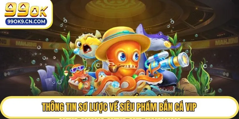 Thông tin sơ lược về siêu phẩm bắn cá vip
