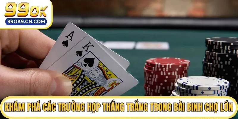 Khám phá các trường hợp thắng trắng trong Bài Binh Chợ Lớn