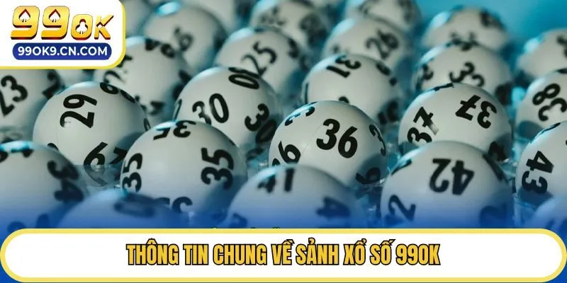 Thông tin chung về sảnh xổ số 99ok